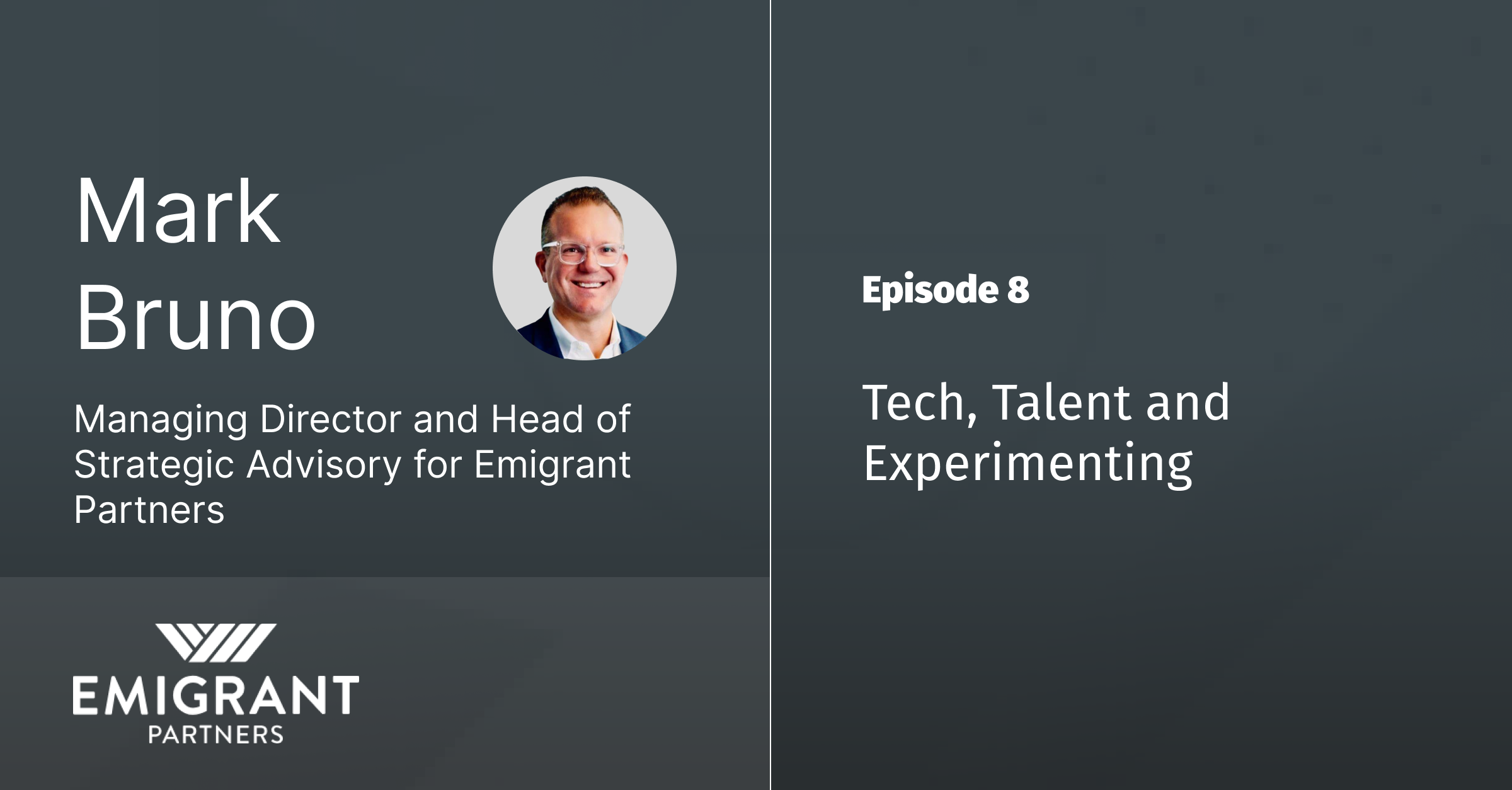 Ep 8 - Tech, Talent and Experimenting with Mark Bruno