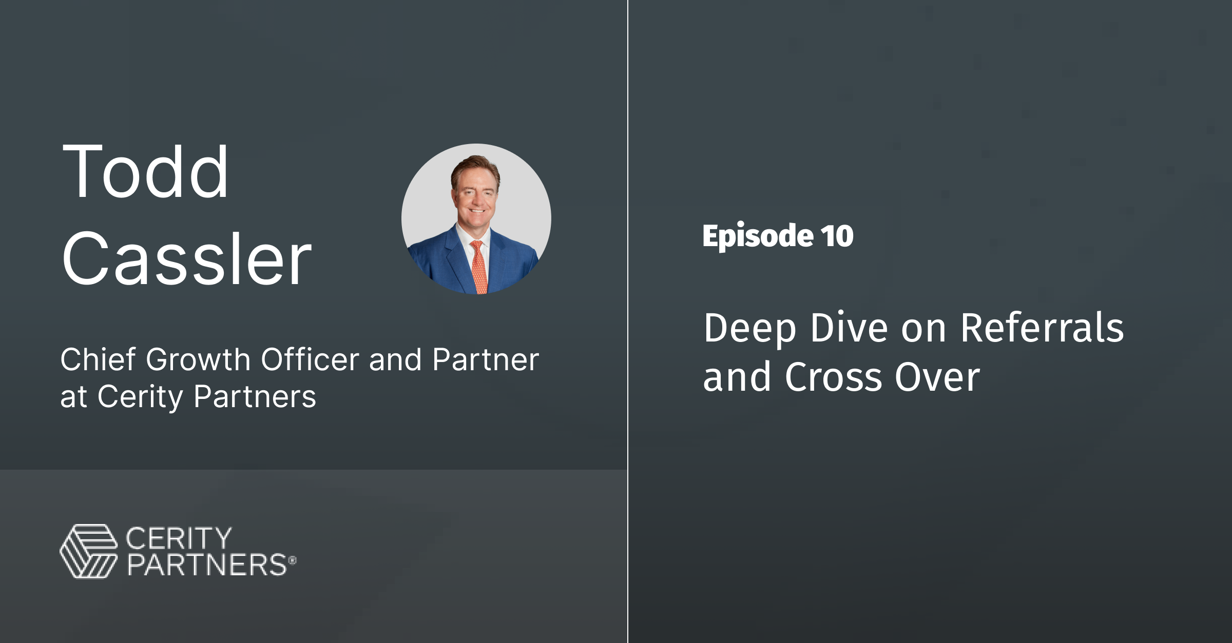 Ep 10 - Deep Dive on Referrals and Cross Over with Todd Cassler